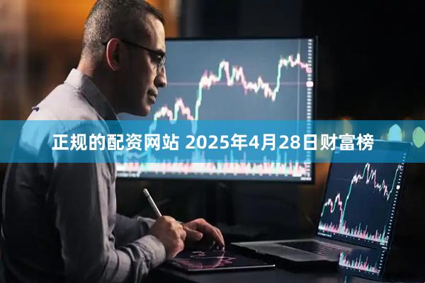 正规的配资网站 2025年4月28日财富榜